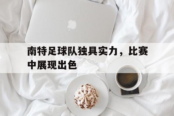 南特足球队独具实力，比赛中展现出色